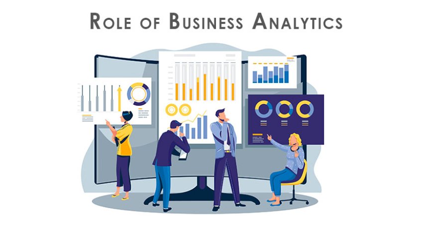 The Role of Business Analytics in Decision Making: Turning Data into Action