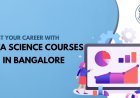 Boost Your Career with Data Science Courses in Bangalore