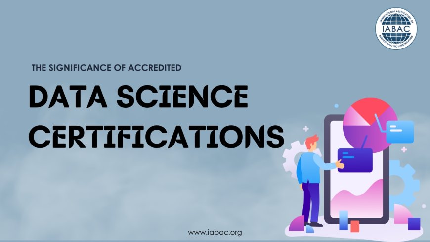 The Significance of Accredited Data Science Certifications