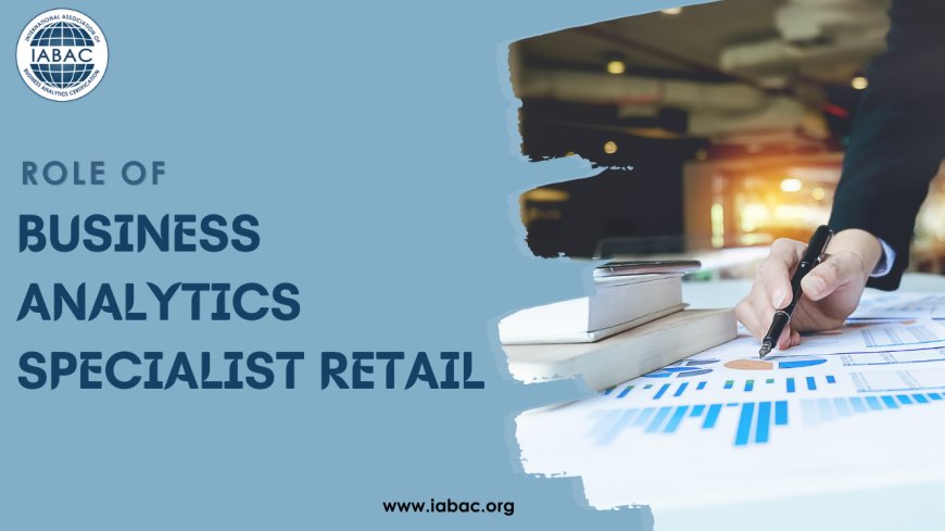 The Role of a Business Analytics Specialist in Retail