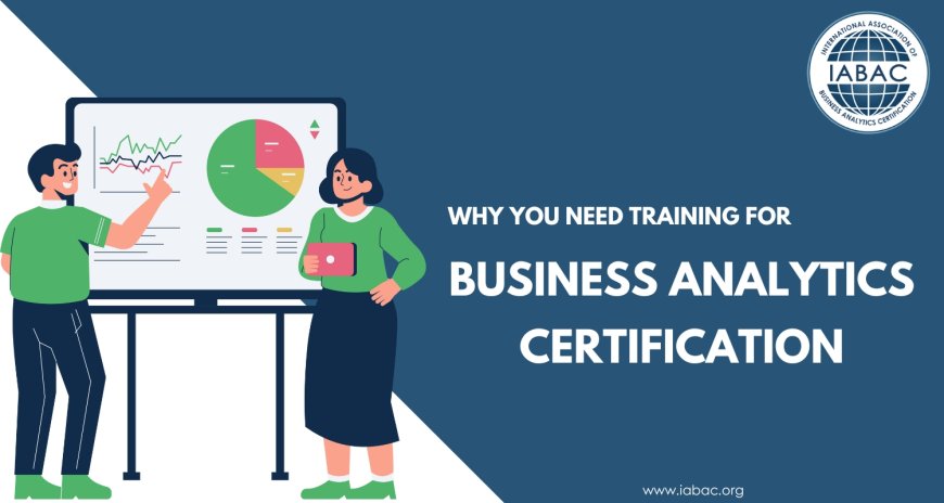 Why You Need Training for Business Analytics Certification