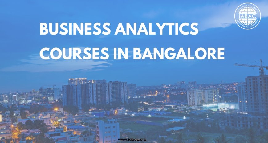 Why Choose Business Analytics Courses in Bangalore