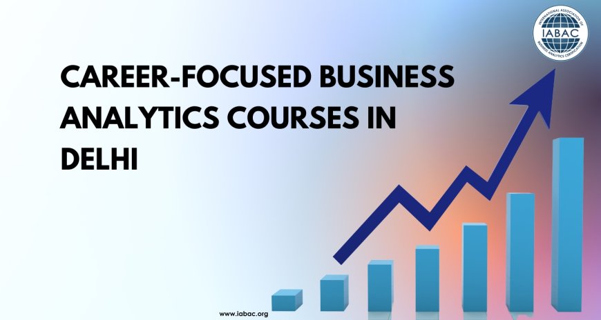 Career-Focused Business Analytics Courses in Delhi