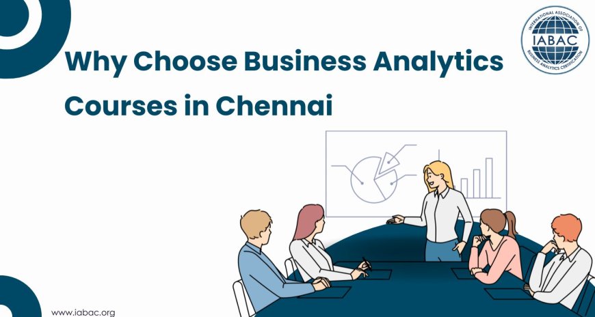 Why Choose Business Analytics Courses in Chennai