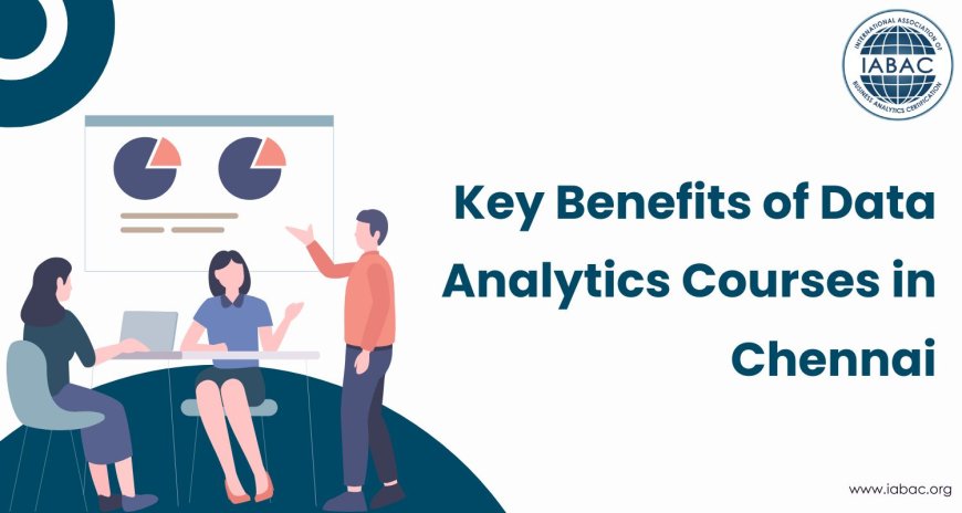 Key Benefits of Data Analytics Courses in Chennai