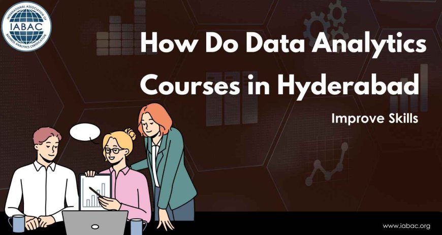 How Do Data Analytics Courses in Hyderabad Improve Skills