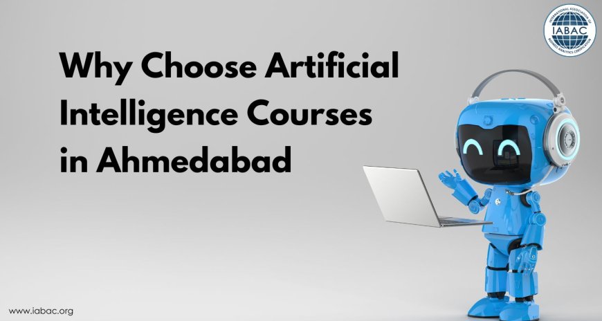Why Choose Artificial Intelligence Courses in Ahmedabad