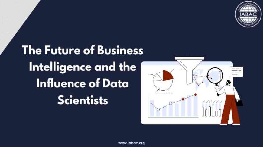 The Future of Business Intelligence and the Influence of Data Scientists