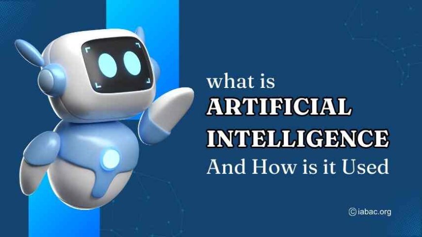 What is Artificial Intelligence and How is it Used