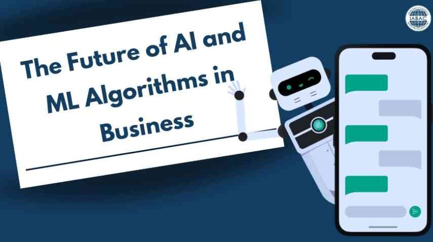 The Future of AI and ML Algorithms in Business
