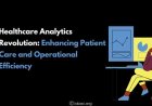 Healthcare Analytics Revolution: Enhancing Patient Care and Operational Efficiency