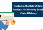Exploring The Role Of Data Analytics In Enhancing Supply Chain Efficiency