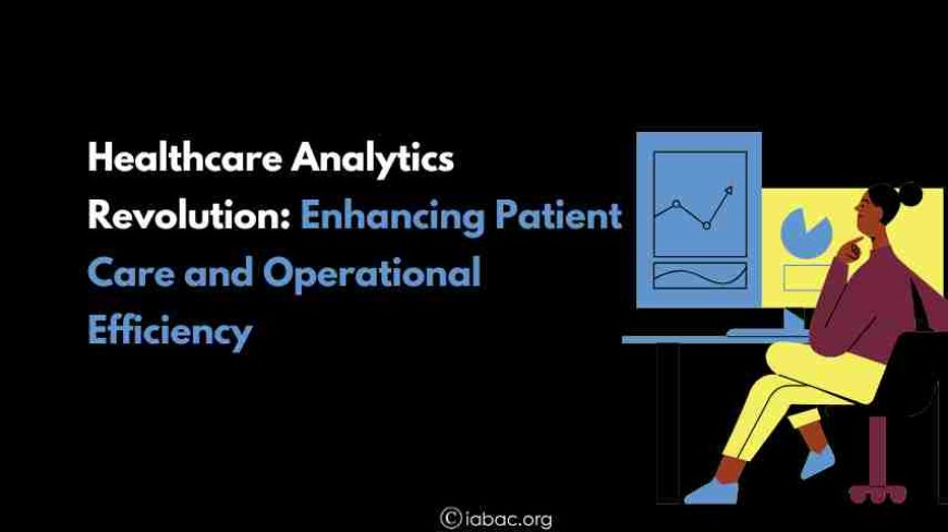 Healthcare Analytics Revolution: Enhancing Patient Care and Operational Efficiency