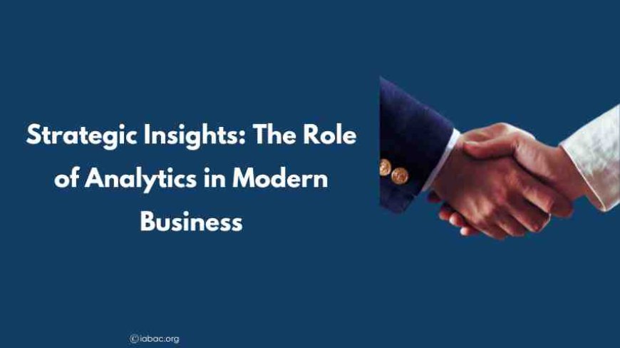 Strategic Insights: The Role of Analytics in Modern Business