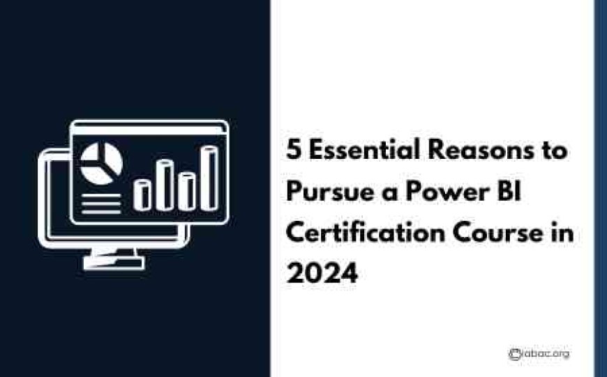 5 Essential Reasons to Pursue a Power BI Certification Course in 2024