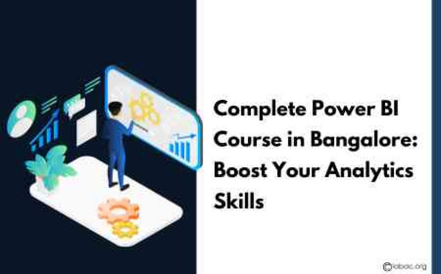 Complete Power BI Course in Bangalore: Boost Your Analytics Skills