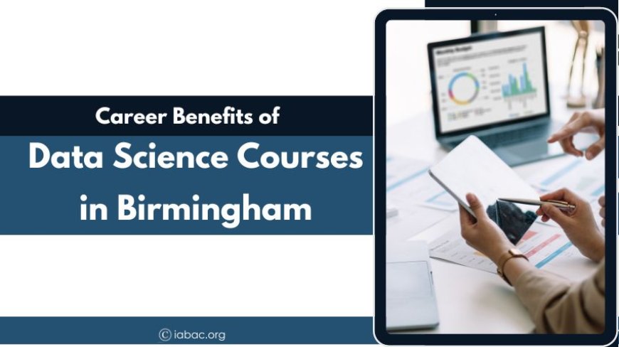 Career Benefits Of Data Science Courses In Birmingham