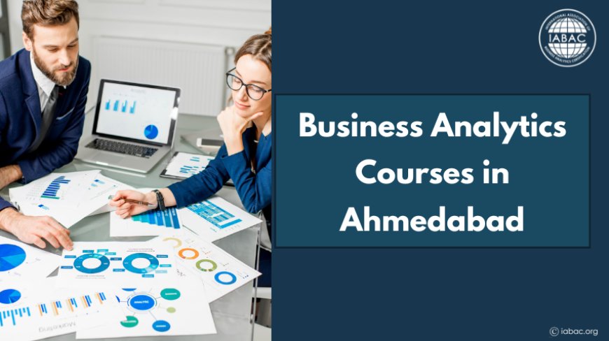 What are Business Analytics Courses in Ahmedabad