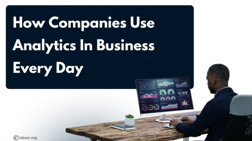 How Companies Use Analytics in Business Every Day
