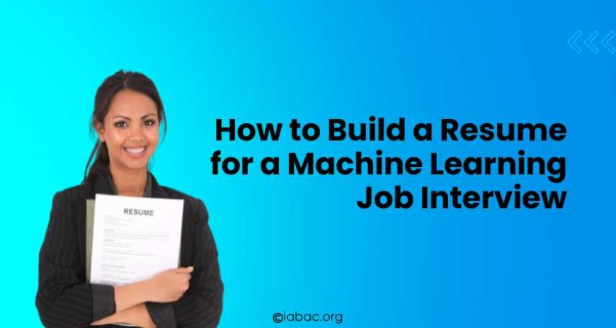 How to Build a Resume for a Machine Learning Job Interview