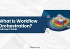 What Is Workflow Orchestration and How It Works