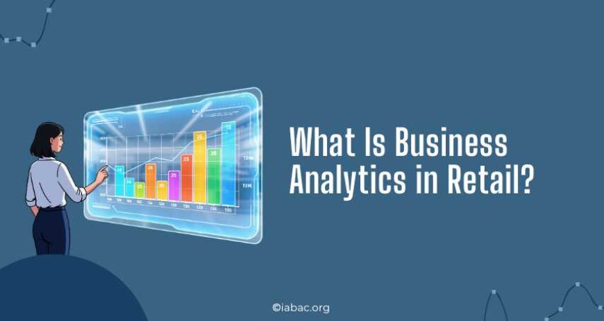 What Is Business Analytics in Retail? and Why It Matters