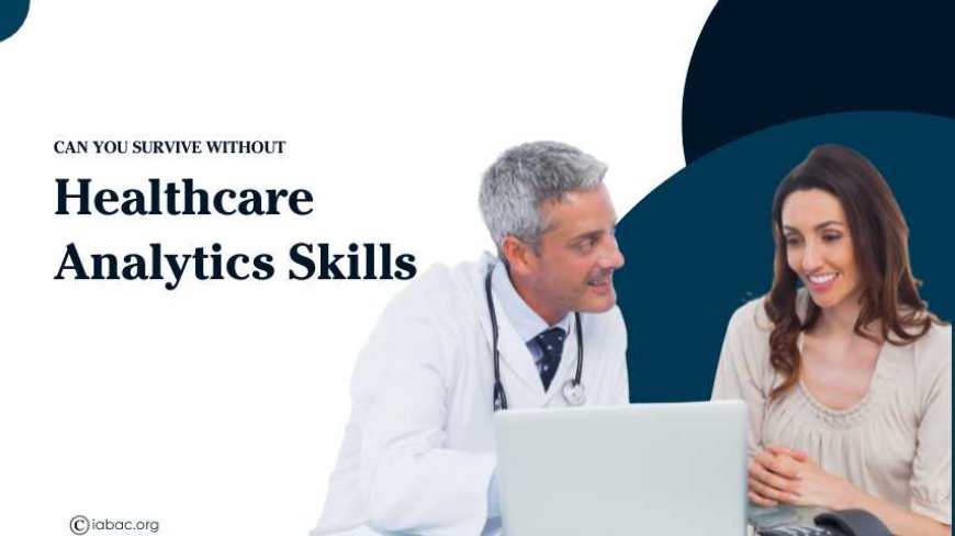 Can You Survive Without Healthcare Analytics Skills