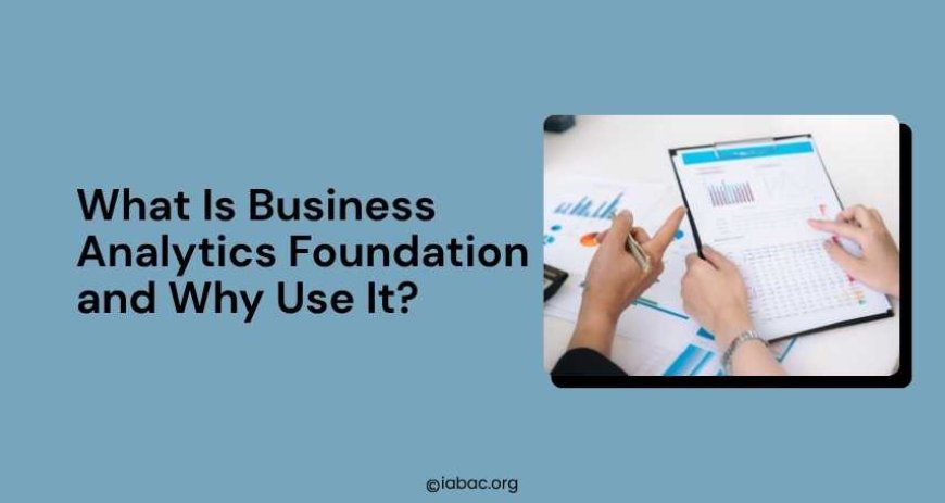 What Is Business Analytics Foundation and Why Use It?