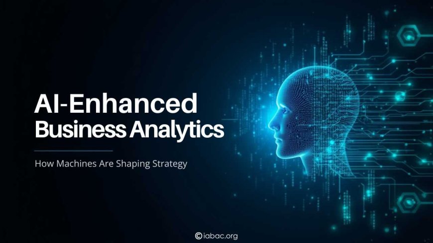 AI-Enhanced Business Analytics: How Machines Are Shaping Strategy