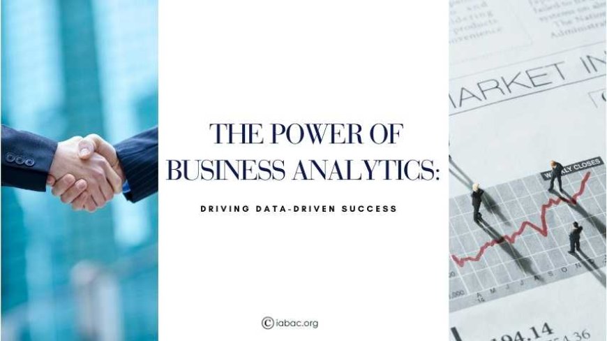 The Power of Business Analytics: Driving Data-Driven Success
