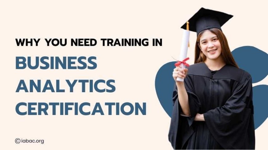 Why You Need Training for Business Analytics Certification