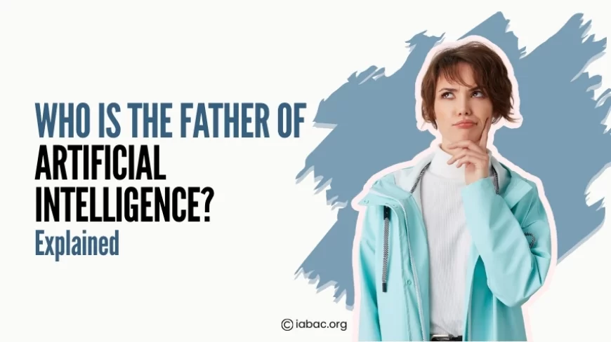Who Is the Father of Artificial Intelligence? Explained