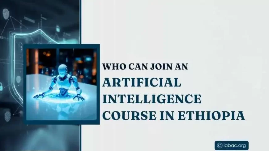 Who Can Join an Artificial Intelligence Course in Ethiopia