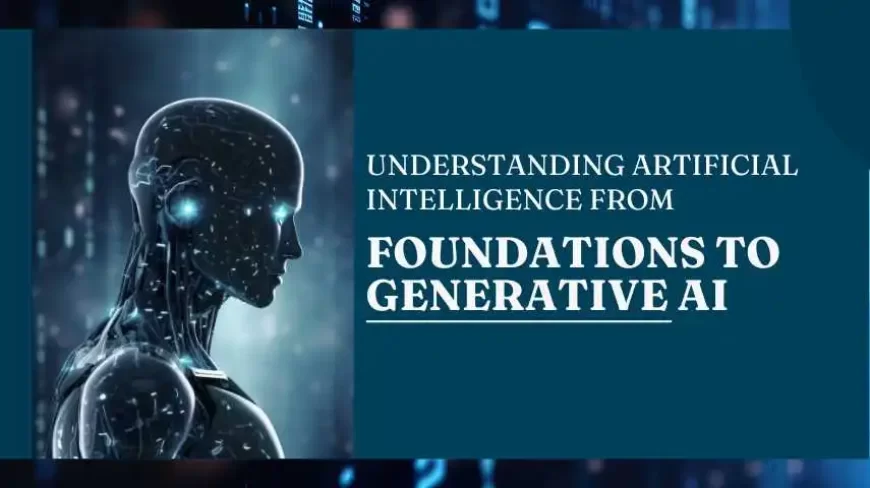 Understanding Artificial Intelligence from Foundations to Generative AI
