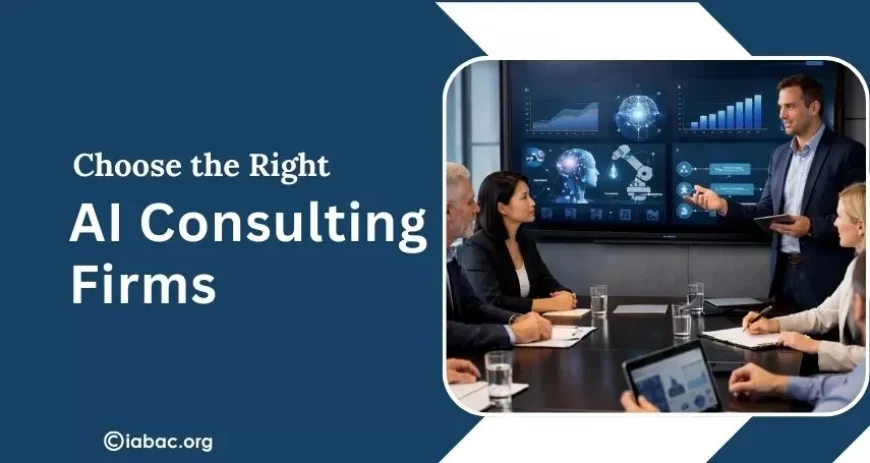 How to Choose the Right AI Consulting Firms for Your Business?