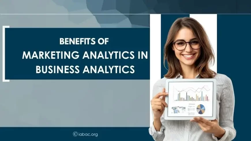 Benefits of Marketing Analytics in Business Analytics
