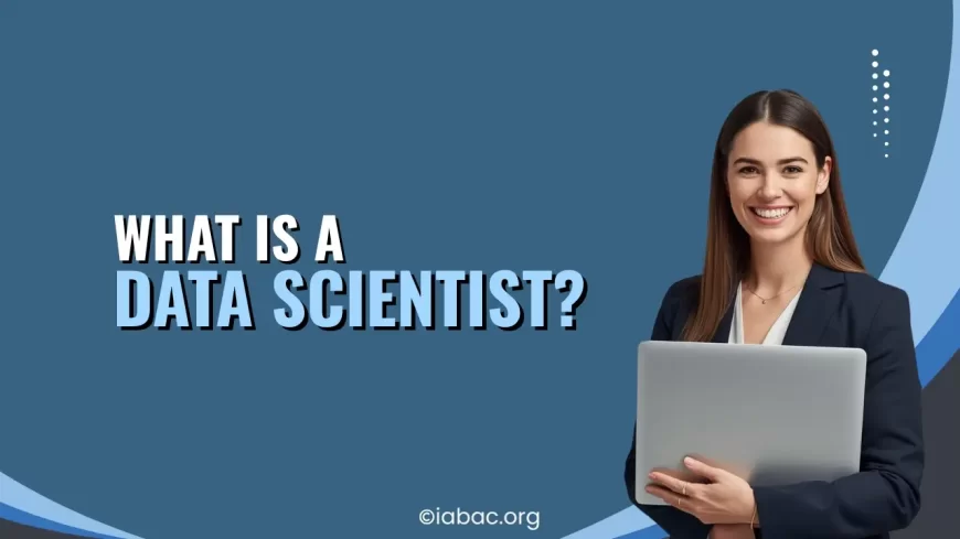 What is a Data Scientist? Roles, Skills, Career Path & Salary Explained