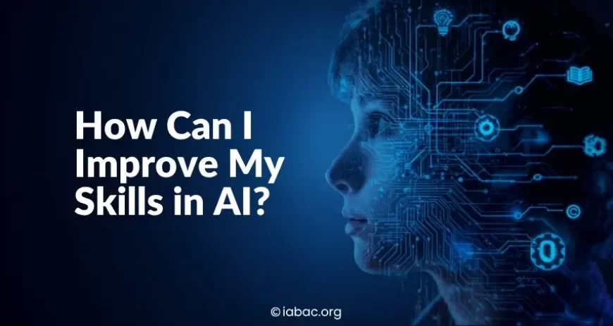 How Can I Improve My Skills in Artificial Intelligence?