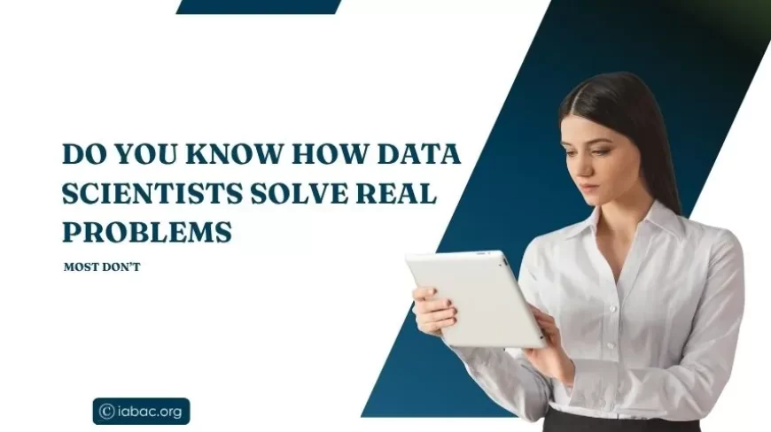 Do You Know How Data Scientists Solve Real Problems? Most Don’t