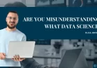 Are You Misunderstanding What Data Science Is All About?