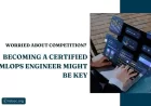 Worried About Competition? Becoming a Certified MLOps Engineer Might Be Key