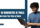 Top 10 Generative AI Tools Every Professional Should Know