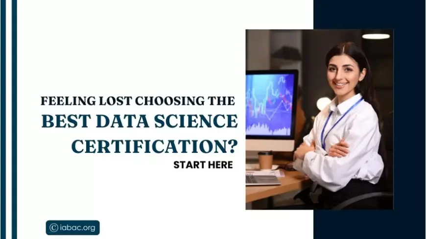 Feeling Lost Choosing the Best Data Science Certification? Start Here