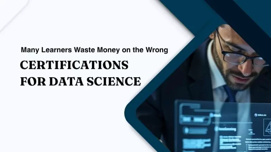 Many Learners Waste Money on the Wrong Certifications for Data Science