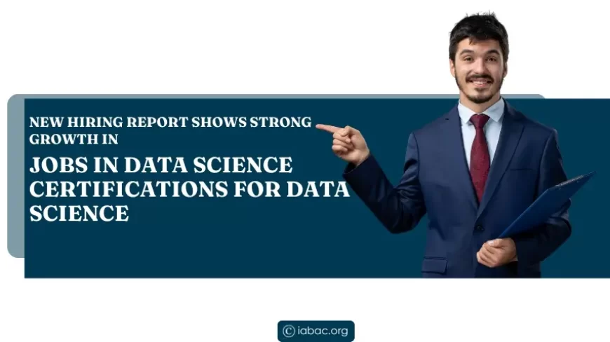 New Hiring Report Shows Strong Growth in Jobs in Data Science Certifications for Data Science