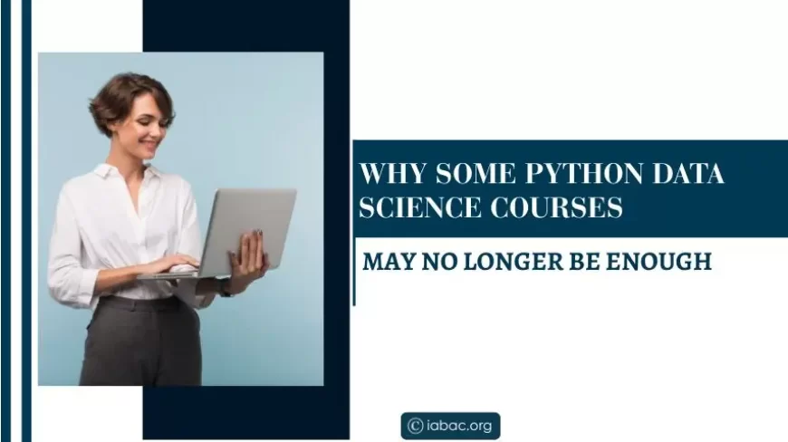 Why Some Python Data Science Courses May No Longer Be Enough