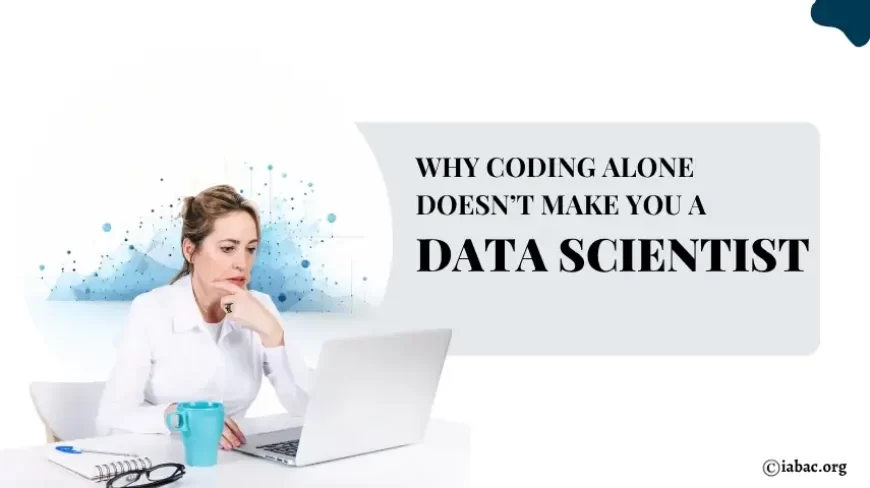 Why Coding Alone Doesn’t Make You a Data Scientist