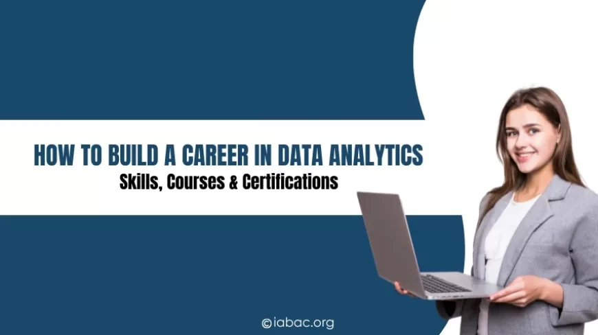 How to Build a Career in Data Analytics – Skills, Courses & Certifications 