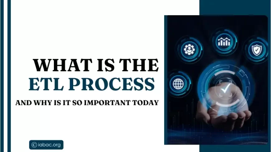 What Is the ETL Process and Why Is It So Important Today?