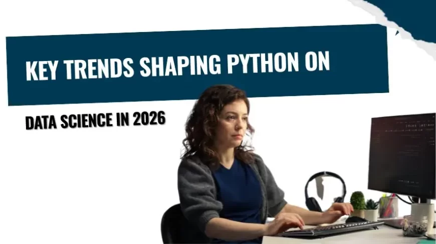 Key Trends Shaping Python on Data Science in 2026